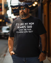 Men's It’s Like My Mom Always Said What The Fuck Is Wrong With You Plus Size T-Shirt