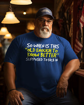 Men's So When Is This Old Enough To Know Better Plus Size T-Shirt